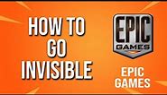 How To Go Invisible Epic Games Tutorial