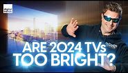 Are 2024 TVs Too Bright? | Why Brighter is Still Better
