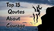 Top 15 Great Quotes about Courage and Bravery