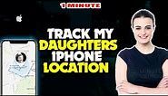 How to track my daughters iphone location 2024 [ Easy Steps ]