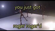 You just got Roger rogered