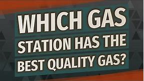 Which gas station has the best quality gas?