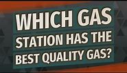 Which gas station has the best quality gas?