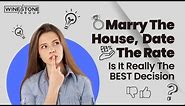 The Issues Behind "Marry The House, Date The Rate" And What You Really Need To Consider