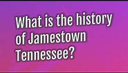 What is the history of Jamestown Tennessee?