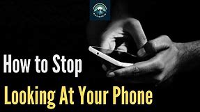 How to Stop Looking at your phone