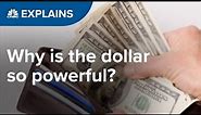 Why is the dollar so powerful? | CNBC Explains