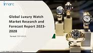 Luxury Watch Market Analysis, Recent Trends and Regional Growth Forecast by 2023-28
