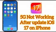 How to Fix 5G Not Working After Update iOS 17 on iphone| 5g network not showing up on iphone