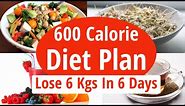600 Calorie Diet Plan To Lose Weight Fast | Lose 6 Kg In 6 Days | Full Day Diet Plan For Weight Loss