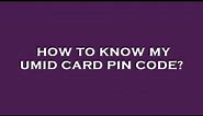 How to know my umid card pin code?