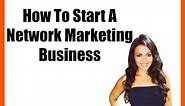 How To Start A Network Marketing Business