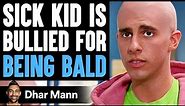 KID With CANCER BULLIED For BEING BALD, What Happens Next Is Shocking | Dhar Mann
