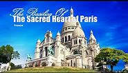The Basilica of the Sacred Heart of Paris | France | Basilique du Sacré-Coeur de Montmartre
