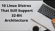 10 Linux Distros That Still Support 32 Bit Architecture
