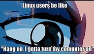 Linux Users be like "[meme]"