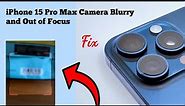 How to Fix iPhone 15 Pro Max Camera Blurry and Out of Focus?