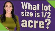What lot size is 1/2 acre?