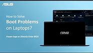 How to Solve Boot Problems on Laptops? (Frozen logo or Directly Enter BIOS) | ASUS SUPPORT
