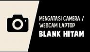 Mengatasi Kamera Blank Hitam di windows 10 | Laptop