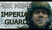 Warhammer 40K Meme - Imperial Guard