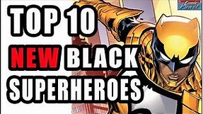 Top 10 NEW Black Superheroes! #blacksuperheroes