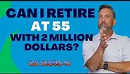 Can I Retire at 55 with 2 Million Dollars?