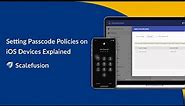 Learn how to set Passcode Policy on your iOS Devices using Scalefusion
