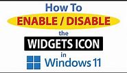 How To Enable Or Disable The Widgets Icon In Windows 11 *2023