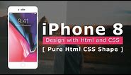 iPhone 8 Design with Html and Css - Pure Html Css Shape - apple iphone device mockup in html5 & css3