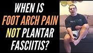 When Is Foot Arch Pain NOT Plantar Fasciitis?