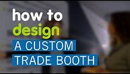 How to Design a Custom Trade Show Booth: Learn the Process from Concept to Creation