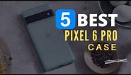 ⭕ Top 5 Best Pixel 6 Pro Cases 2023-2024 [Review and Guide]