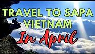 Sapa Traveling In April ( Vietnam Travel Best Time To Visit )