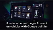 How to set up a Google Account on vehicles with Google built-in