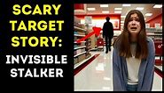 Scary Target stories - Invisible Stalker | Creepypasta