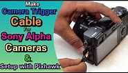 Make Camera Trigger Cable For Sony Alpha Series Cameras And Setup with Pixhawk