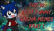 TOP 10 BEST FUNNY GACHA MEMES(COMPILATION) PART 1 (In My Opinion)