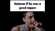 Eminem if he was a good rapper