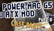 Power Mac G5 ATX Conversion - Case Parts | Part 2 : 5