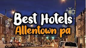 Best Hotels in Allentown, PA - For Families, Couples, Work Trips, Luxury & Budget