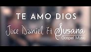 Te amo Dios - Jose Daniel ft Susana