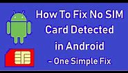 How To Fix No SIM Card Detected in Android - One Simple Fix