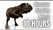 Dancing Dinosaur Meme 10 Hours