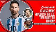 Is Messi more popular in the U.S. than Brady or LeBron? | OverDrive