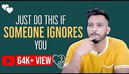 Just do this if Someone Ignores you | Relationship Advice