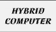 What is hybrid computer ? // About hybrid computer. // definition of hybrid computer.