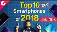TOP 10 BEST SMARTPHONES OF 2018 🔥🔥 UNDER ₹5,000 - ₹40,000 RANGE (Hindi)