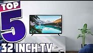 Top 5 Best 32 Inch LED TVs to Elevate Your Viewing Experience