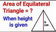 Area of an Equilateral Triangle of height 6 cm